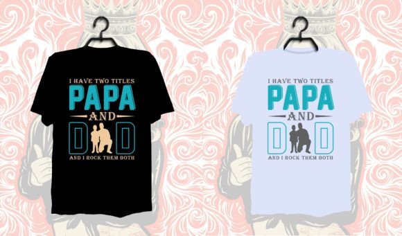 I Have Two Titles Papa and Dad...Tee Graphics Review