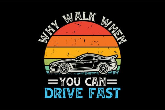 Why Walk When You Can Drive Fast SVG Graphics & T-Shirt Designs